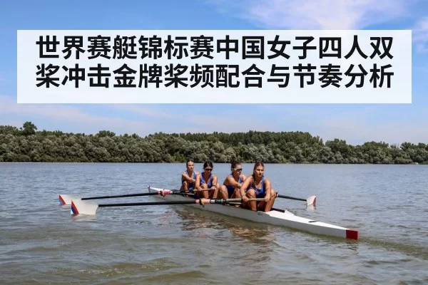 世界赛艇锦标赛中国女子四人双桨冲击金牌桨频配合与节奏分析